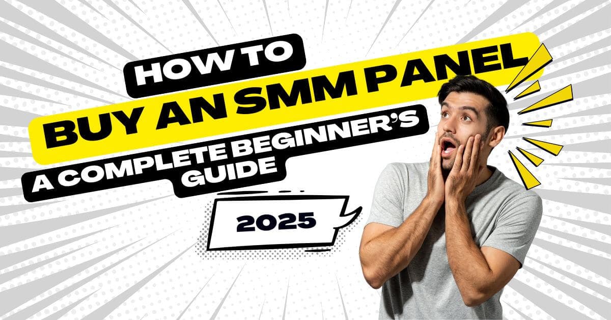 How to Buy an SMM Panel: A Complete Beginner’s Guide