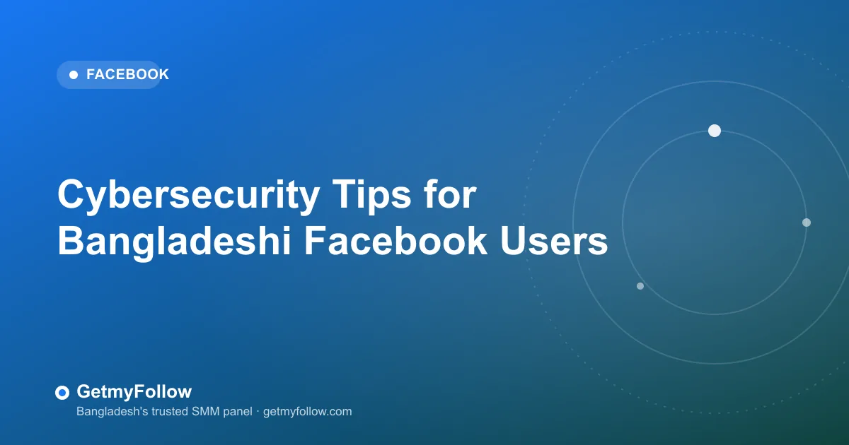 Cybersecurity Tips for Bangladeshi Facebook Users — GetmyFollow blog