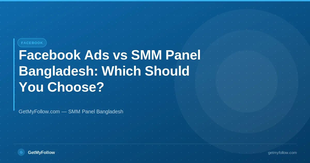 Facebook Ads vs SMM Panel Bangladesh: Which Should You Choose?