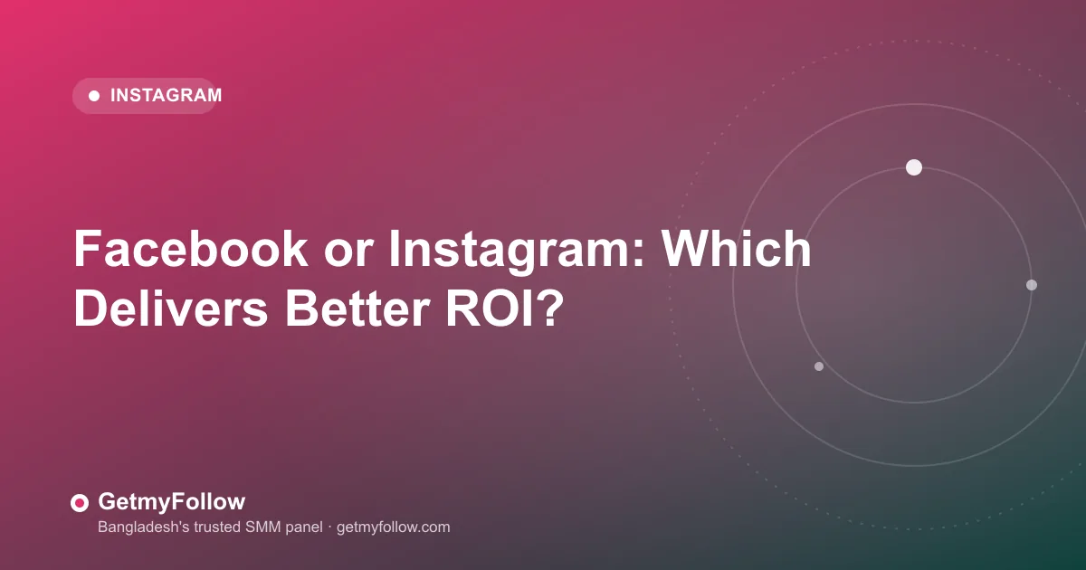 Facebook or Instagram: Which Delivers Better ROI? — GetmyFollow blog
