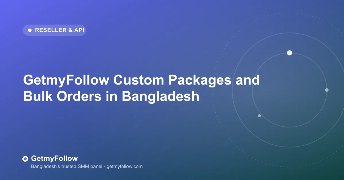 GetmyFollow custom SMM packages and bulk orders for Bangladesh — flexible social media services