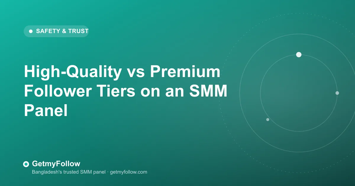 High-quality vs premium follower tiers on SMM panels — choosing the right service level