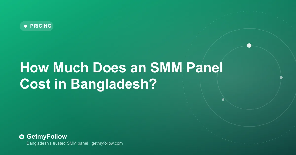 How Much Does an SMM Panel Cost in Bangladesh? — GetmyFollow blog