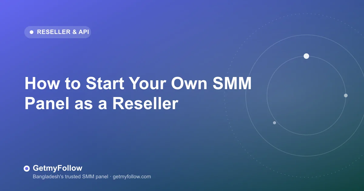 How to Start Your Own SMM Panel as a Reseller — GetmyFollow blog