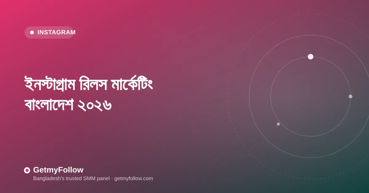 Instagram Reels Marketing Bangladesh 2026 — রিলস দিয়ে গ্রোথ গাইড