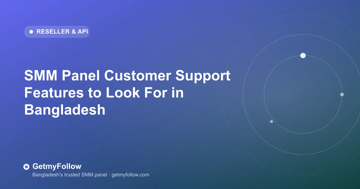 SMM Panel Customer Support Features to Look For in Bangladesh — GetmyFollow blog