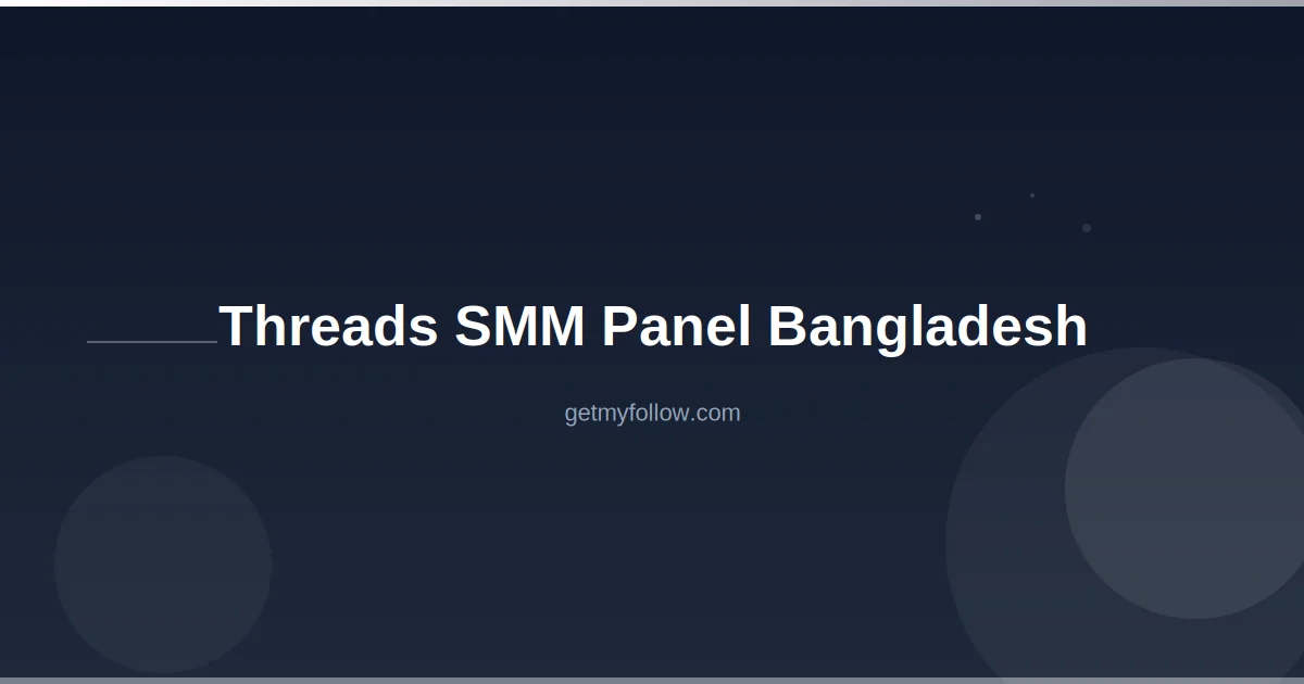Threads SMM Panel Bangladesh — Followers, Likes, and Growth Strategy