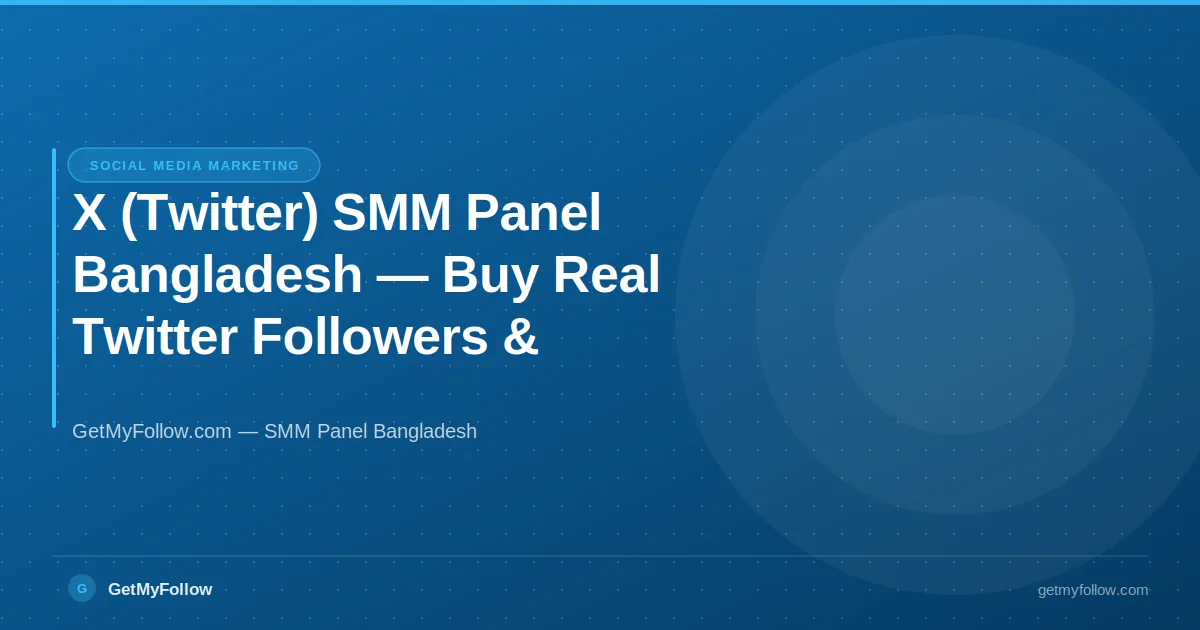 X (Twitter) SMM Panel Bangladesh — Buy Real Twitter Followers & Likes