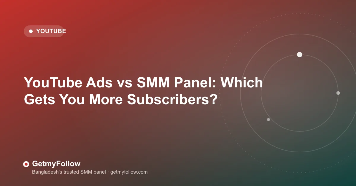 YouTube Ads vs SMM Panel: Which Gets You More Subscribers? — GetmyFollow blog