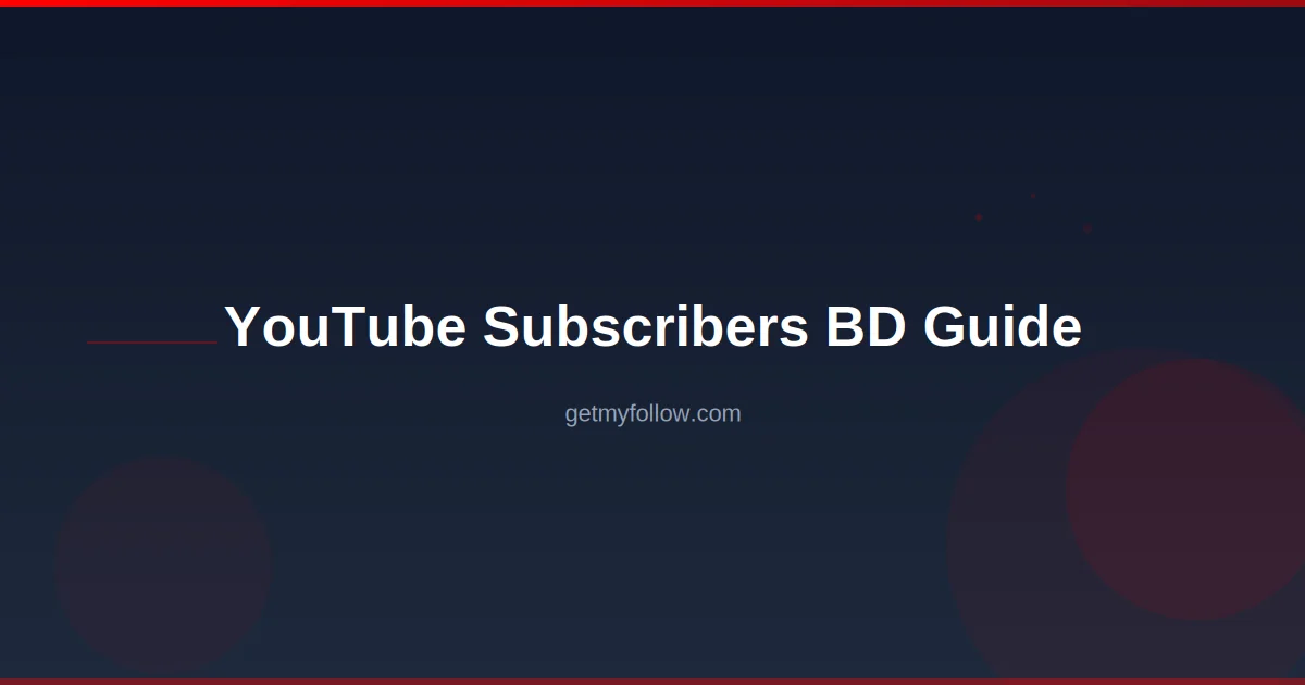 YouTube subscribers BD — complete guide for Bangladeshi creators in 2026