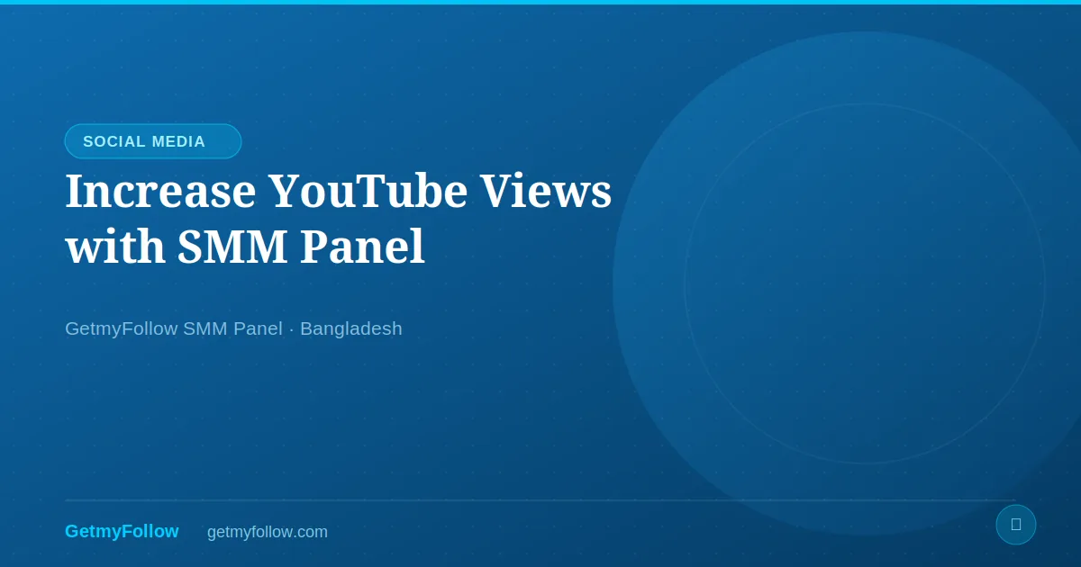 How to Increase YouTube Views Using an SMM Panel in Bangladesh